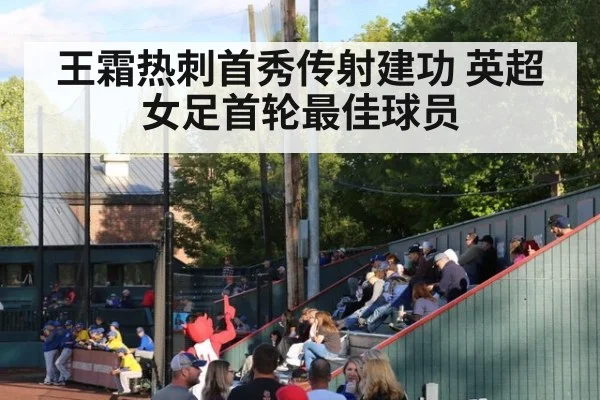 王霜热刺首秀传射建功 英超女足首轮最佳球员