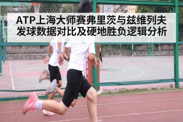 ATP上海大师赛弗里茨与兹维列夫发球数据对比及硬地胜负逻辑分析